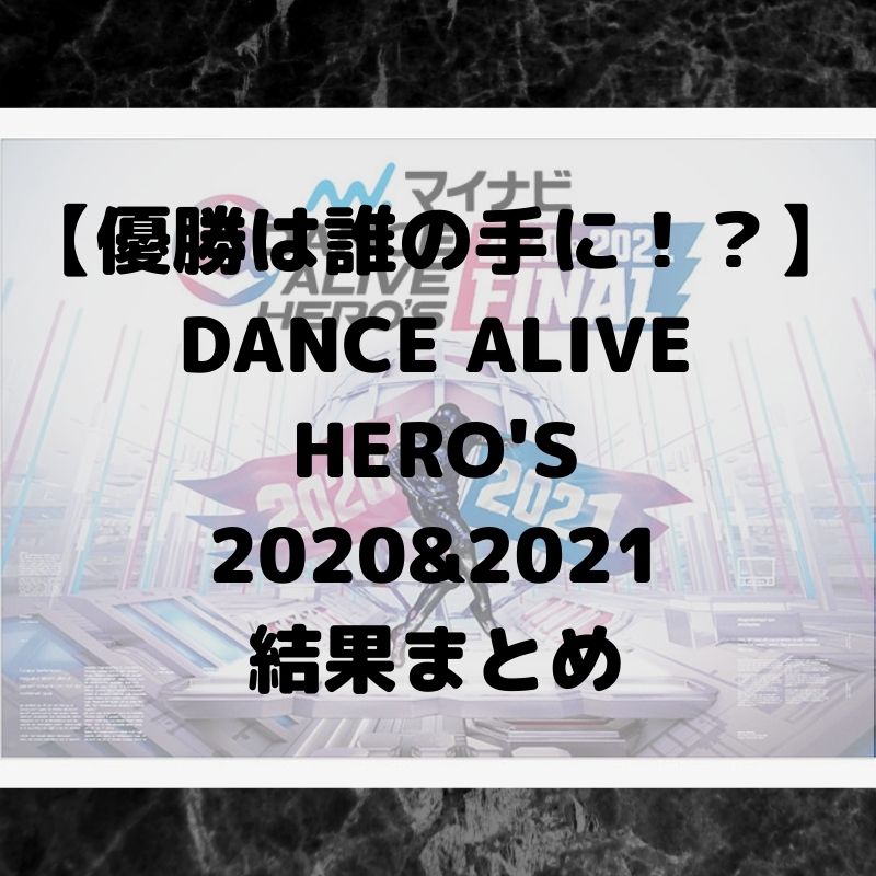 【優勝は誰の手に！？】 DANCE ALIVE HERO’S 2020&2021 結果まとめ